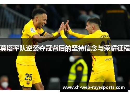 莫塔率队逆袭夺冠背后的坚持信念与荣耀征程 莫塔率队逆袭夺冠背后的坚持信念与荣耀征程