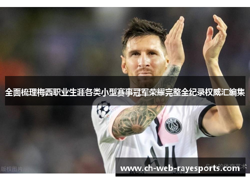 全面梳理梅西职业生涯各类小型赛事冠军荣耀完整全纪录权威汇编集 全面梳理梅西职业生涯各类小型赛事冠军荣耀完整全纪录权威汇编集