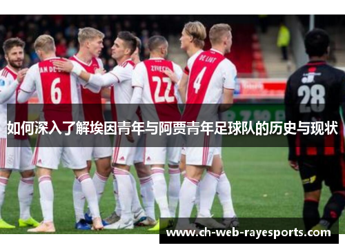 如何深入了解埃因青年与阿贾青年足球队的历史与现状 如何深入了解埃因青年与阿贾青年足球队的历史与现状