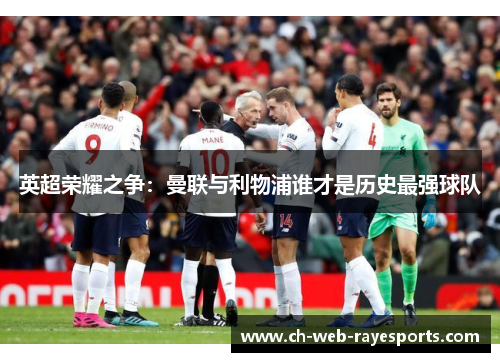 英超荣耀之争：曼联与利物浦谁才是历史最强球队