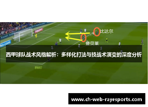 西甲球队战术风格解析:多样化打法与技战术演变的深度分析 西甲球队战术风格解析:多样化打法与技战术演变的深度分析