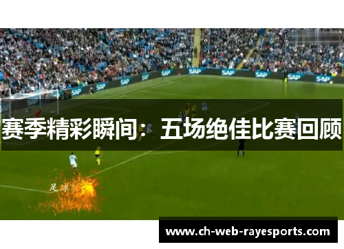 赛季精彩瞬间：五场绝佳比赛回顾
