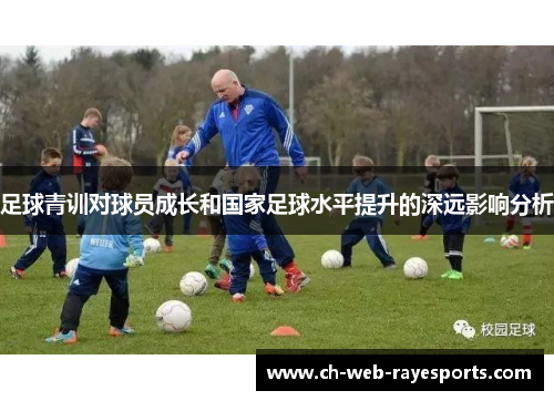 足球青训对球员成长和国家足球水平提升的深远影响分析