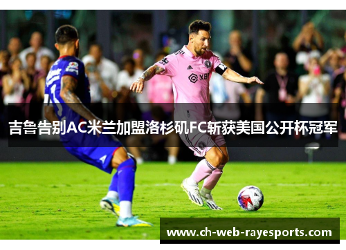 吉鲁告别AC米兰加盟洛杉矶FC斩获美国公开杯冠军 吉鲁告别AC米兰加盟洛杉矶FC斩获美国公开杯冠军